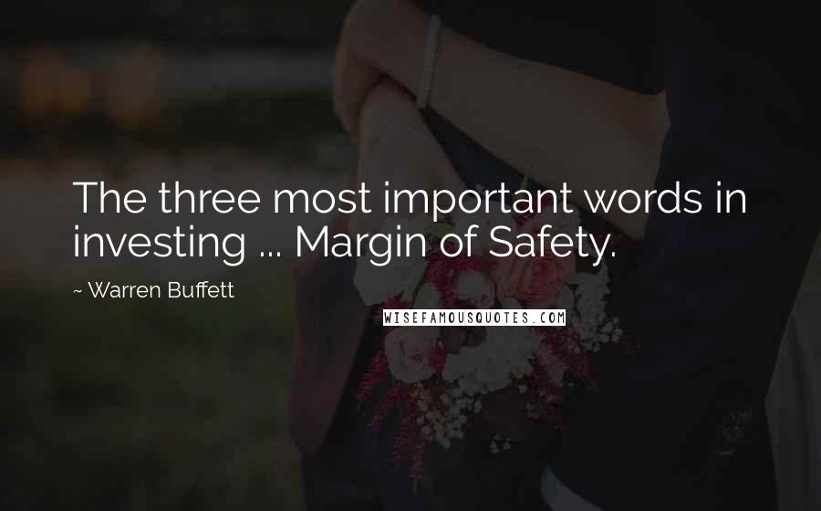 Warren Buffett Quotes: The three most important words in investing ... Margin of Safety.