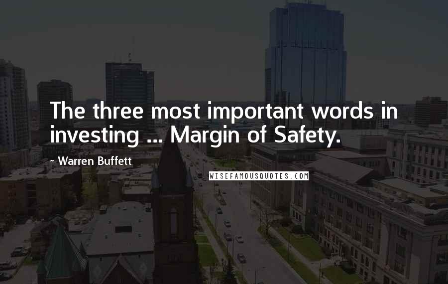 Warren Buffett Quotes: The three most important words in investing ... Margin of Safety.