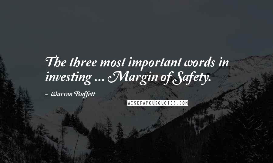Warren Buffett Quotes: The three most important words in investing ... Margin of Safety.