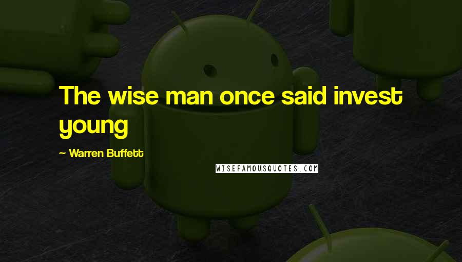 Warren Buffett Quotes: The wise man once said invest young