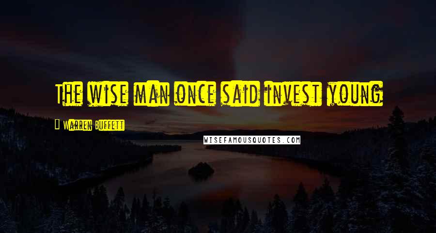 Warren Buffett Quotes: The wise man once said invest young