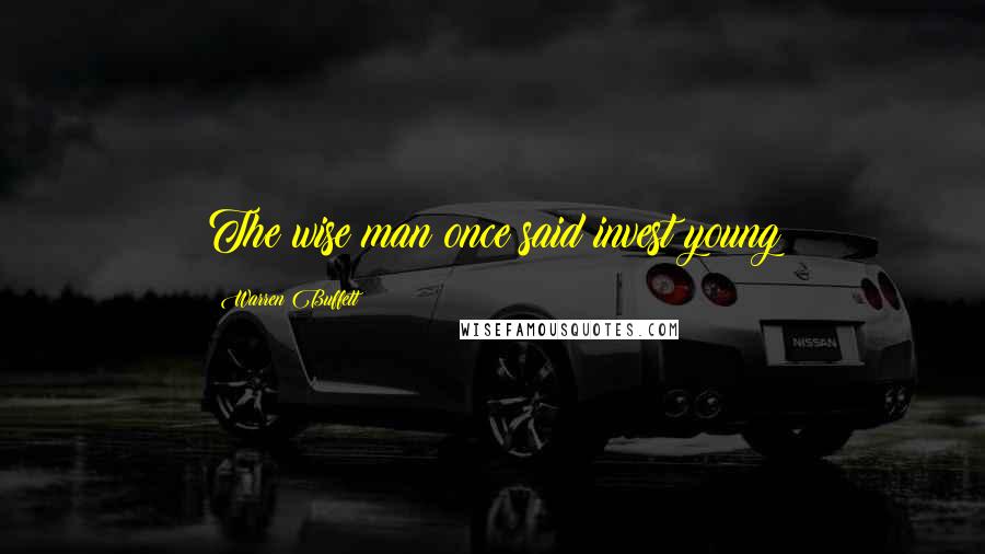 Warren Buffett Quotes: The wise man once said invest young