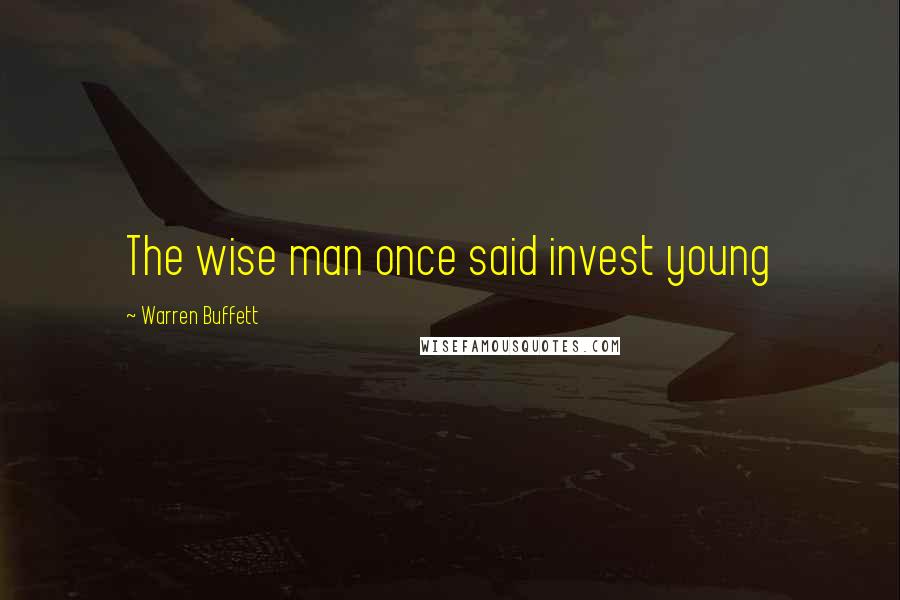 Warren Buffett Quotes: The wise man once said invest young