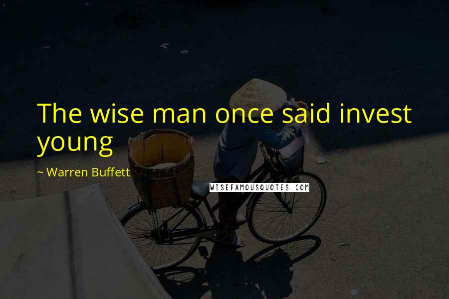 Warren Buffett Quotes: The wise man once said invest young