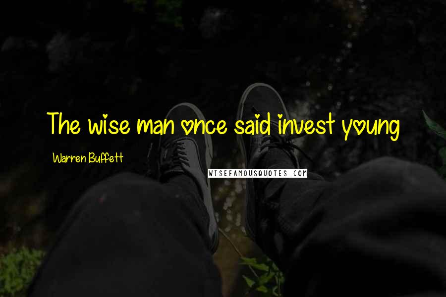 Warren Buffett Quotes: The wise man once said invest young