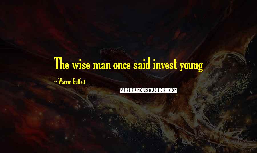 Warren Buffett Quotes: The wise man once said invest young