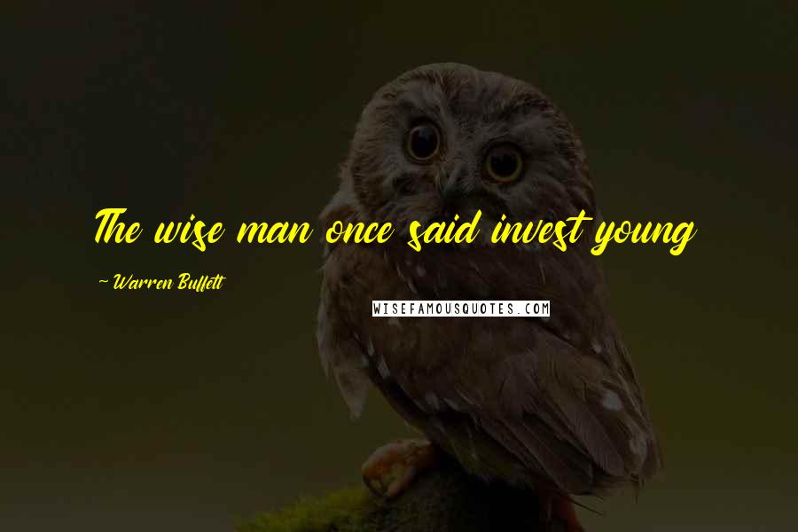 Warren Buffett Quotes: The wise man once said invest young
