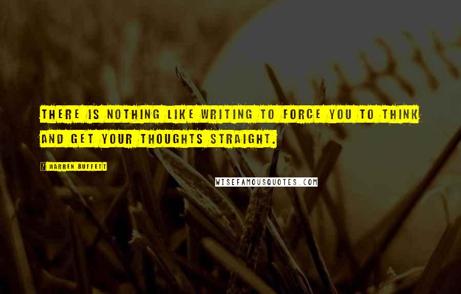 Warren Buffett Quotes: There is nothing like writing to force you to think and get your thoughts straight.