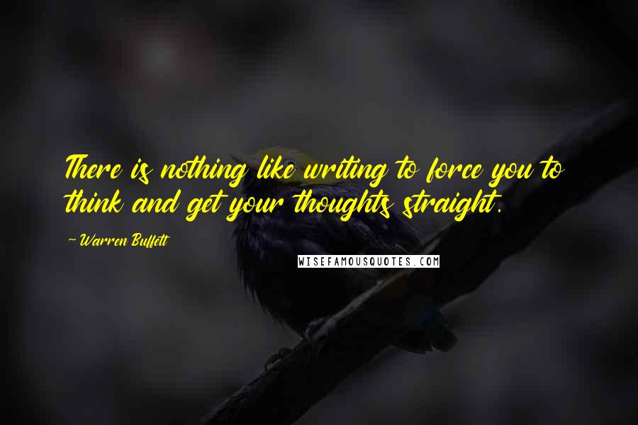 Warren Buffett Quotes: There is nothing like writing to force you to think and get your thoughts straight.