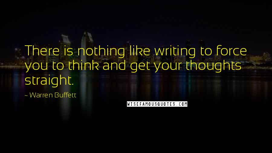 Warren Buffett Quotes: There is nothing like writing to force you to think and get your thoughts straight.