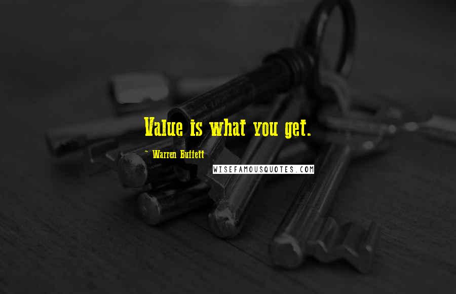 Warren Buffett Quotes: Value is what you get.