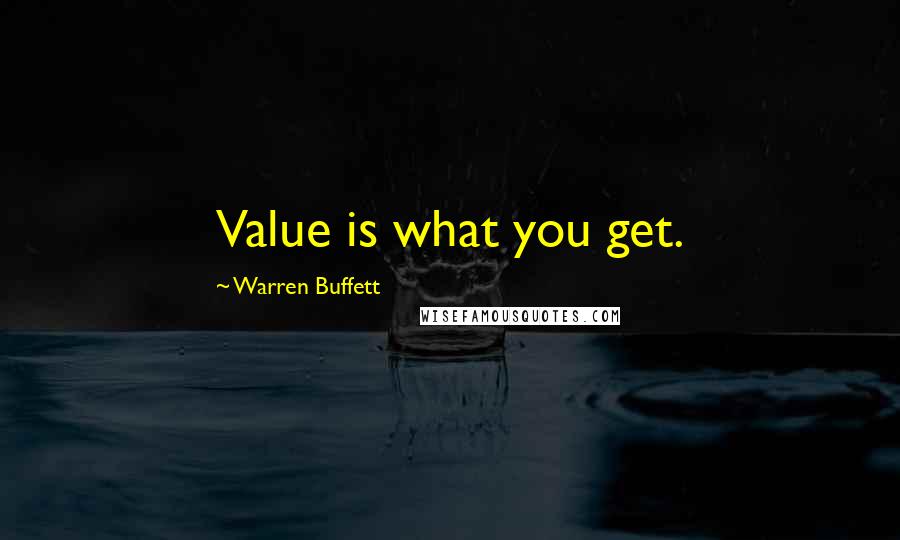 Warren Buffett Quotes: Value is what you get.