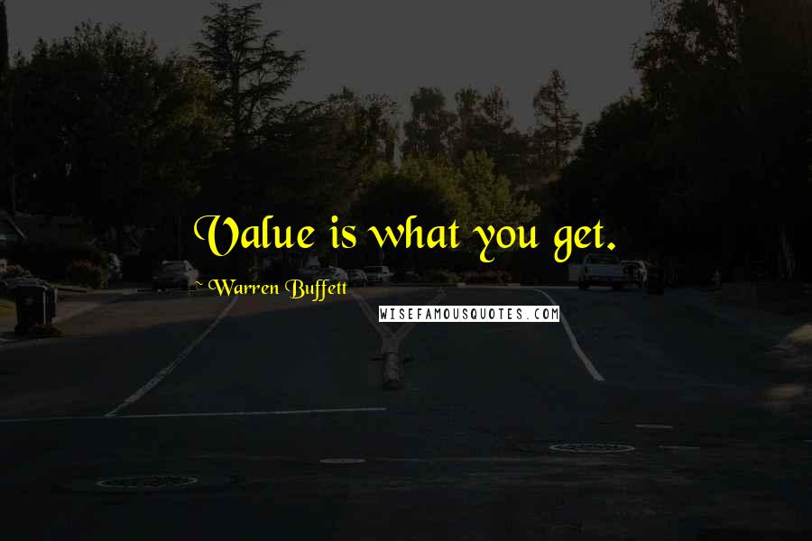 Warren Buffett Quotes: Value is what you get.