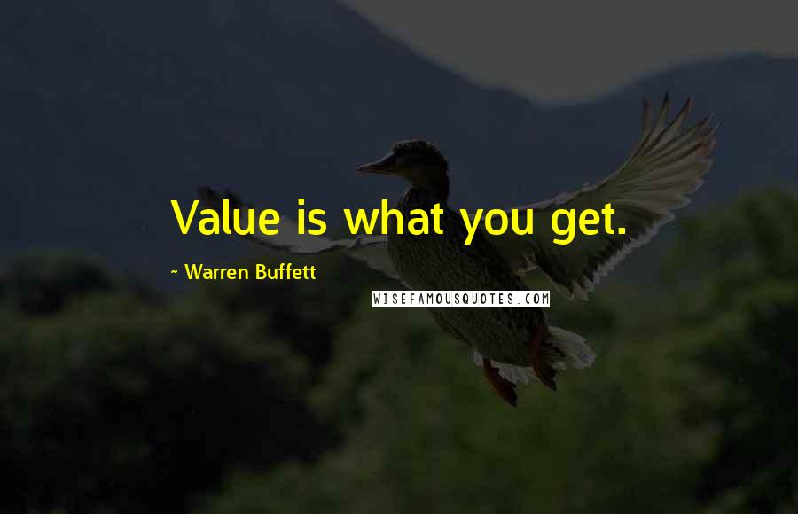 Warren Buffett Quotes: Value is what you get.
