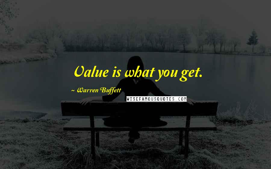 Warren Buffett Quotes: Value is what you get.