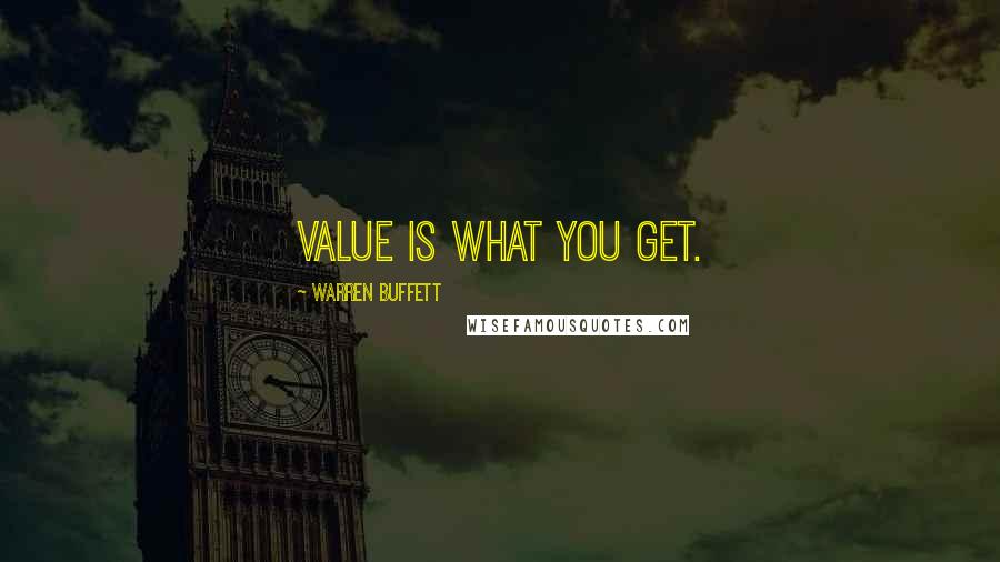 Warren Buffett Quotes: Value is what you get.