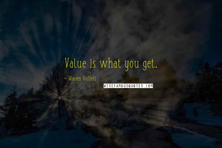 Warren Buffett Quotes: Value is what you get.