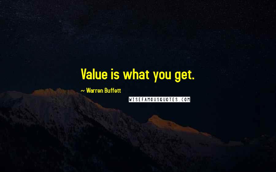 Warren Buffett Quotes: Value is what you get.