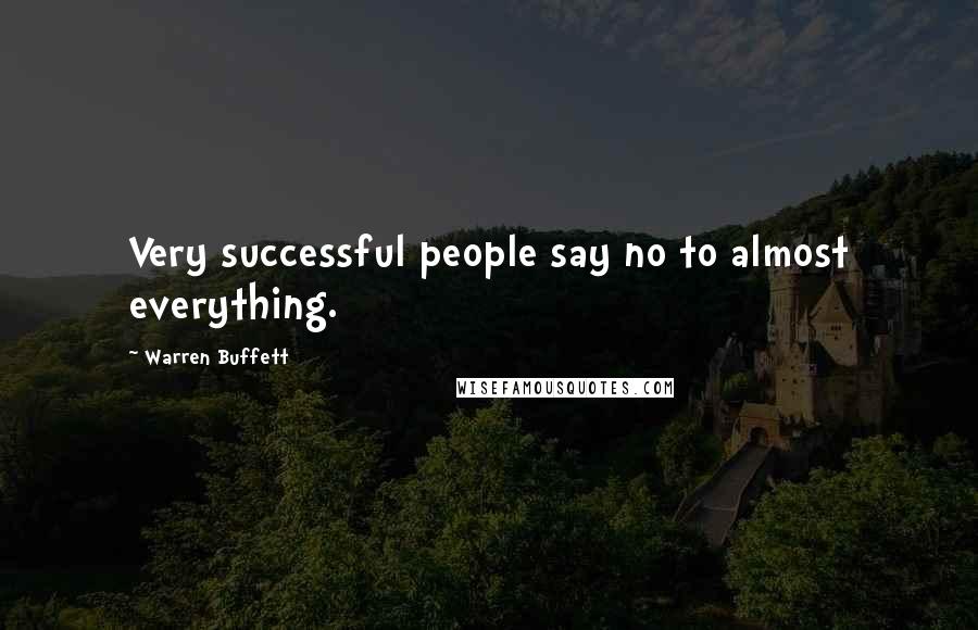 Warren Buffett Quotes: Very successful people say no to almost everything.