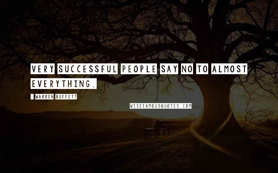 Warren Buffett Quotes: Very successful people say no to almost everything.