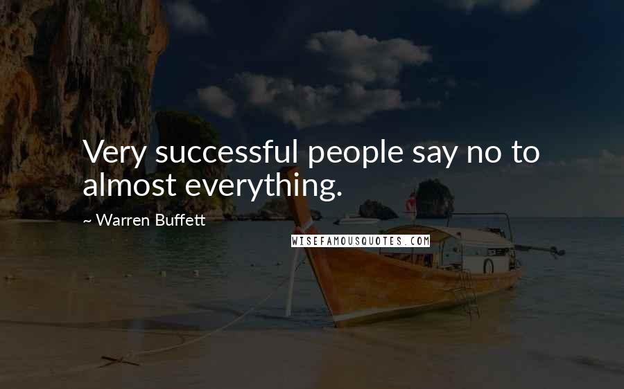 Warren Buffett Quotes: Very successful people say no to almost everything.