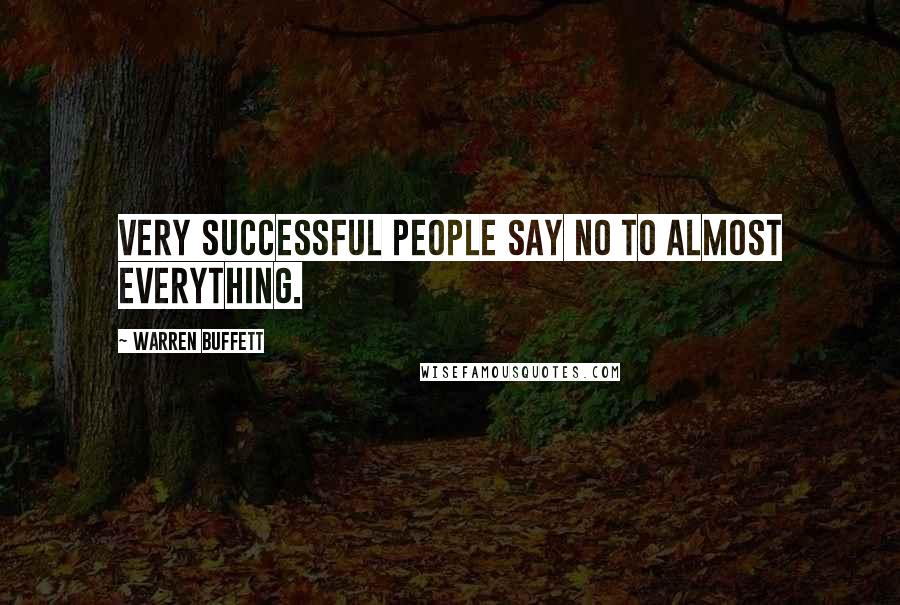 Warren Buffett Quotes: Very successful people say no to almost everything.