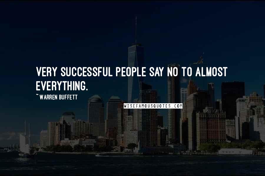 Warren Buffett Quotes: Very successful people say no to almost everything.