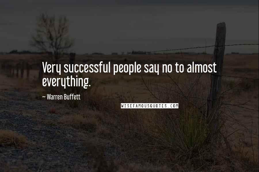 Warren Buffett Quotes: Very successful people say no to almost everything.