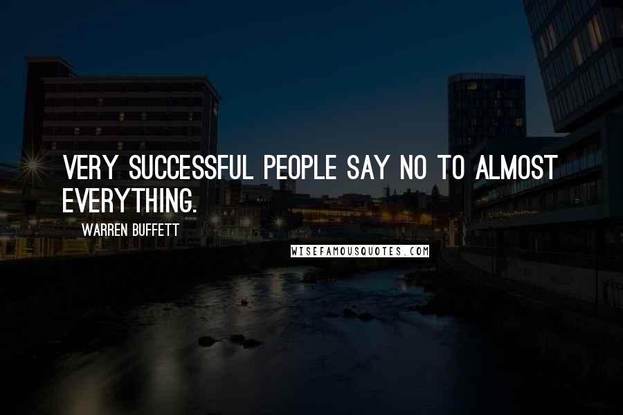 Warren Buffett Quotes: Very successful people say no to almost everything.