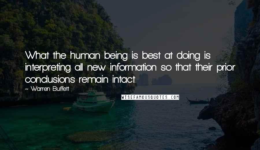 Warren Buffett Quotes: What the human being is best at doing is interpreting all new information so that their prior conclusions remain intact.