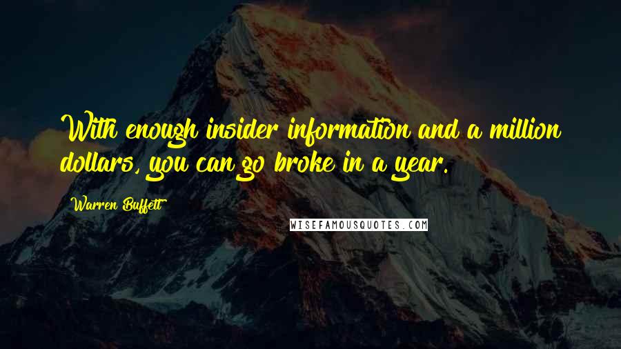 Warren Buffett Quotes: With enough insider information and a million dollars, you can go broke in a year.