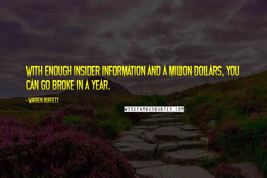 Warren Buffett Quotes: With enough insider information and a million dollars, you can go broke in a year.