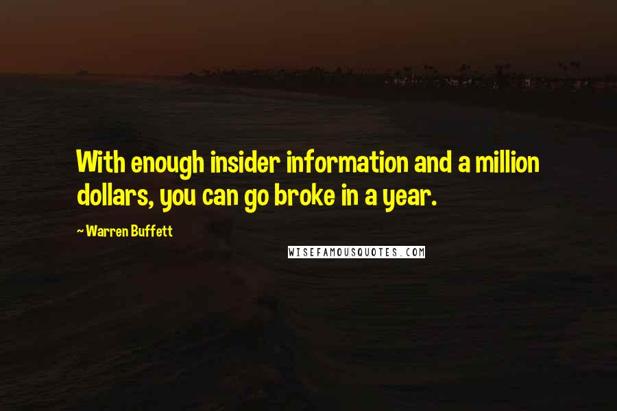 Warren Buffett Quotes: With enough insider information and a million dollars, you can go broke in a year.