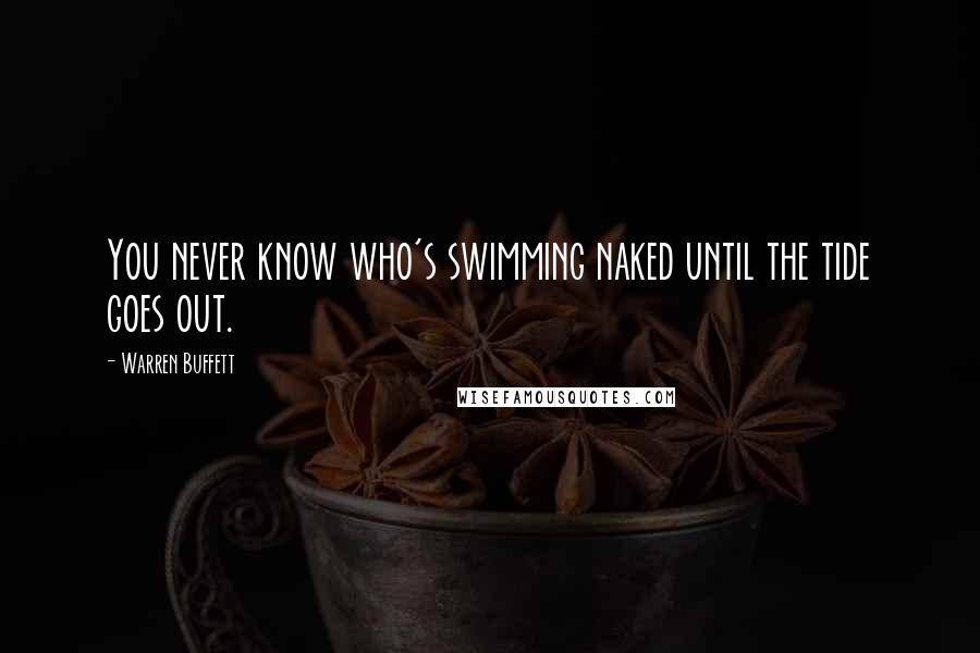 Warren Buffett Quotes: You never know who's swimming naked until the tide goes out.