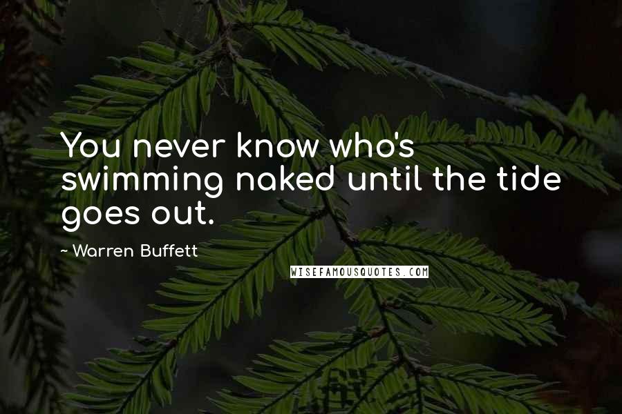 Warren Buffett Quotes: You never know who's swimming naked until the tide goes out.