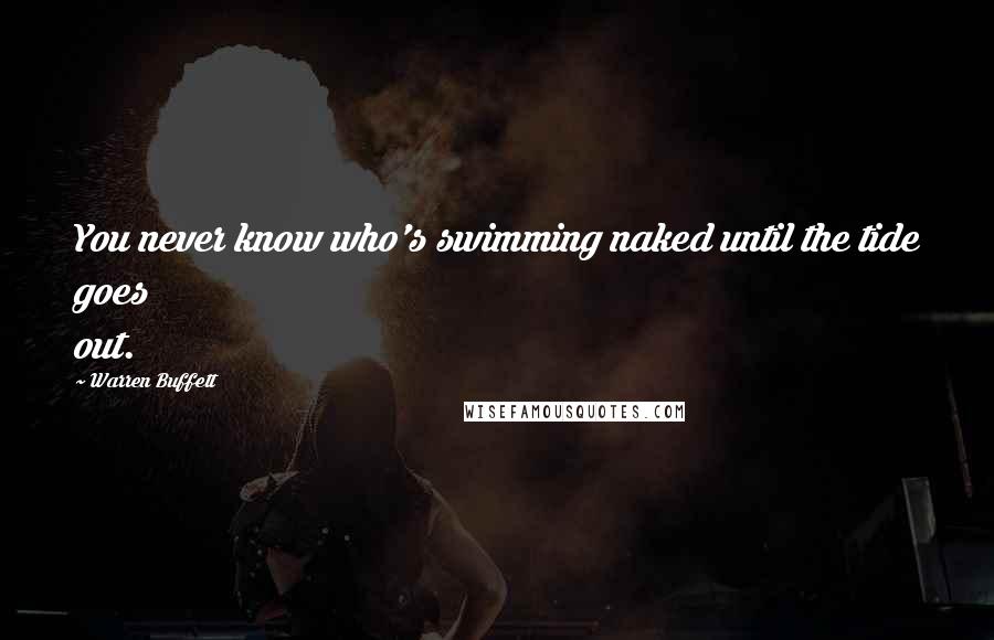 Warren Buffett Quotes: You never know who's swimming naked until the tide goes out.