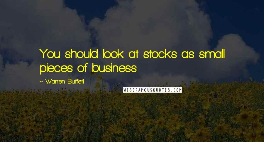 Warren Buffett Quotes: You should look at stocks as small pieces of business.