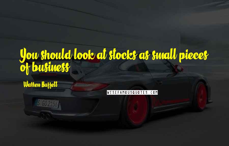 Warren Buffett Quotes: You should look at stocks as small pieces of business.