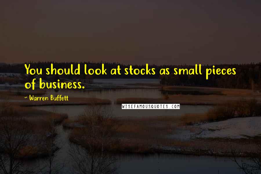 Warren Buffett Quotes: You should look at stocks as small pieces of business.