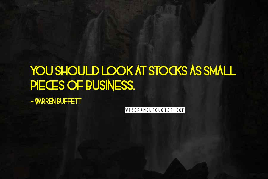 Warren Buffett Quotes: You should look at stocks as small pieces of business.