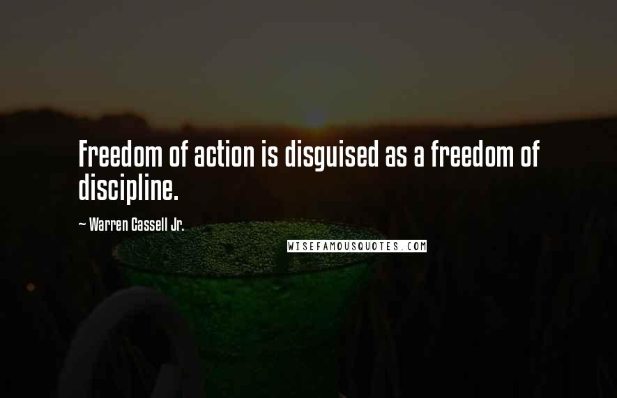 Warren Cassell Jr. Quotes: Freedom of action is disguised as a freedom of discipline.