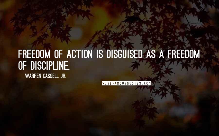 Warren Cassell Jr. Quotes: Freedom of action is disguised as a freedom of discipline.