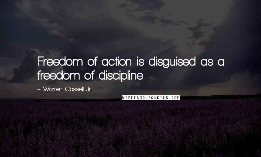 Warren Cassell Jr. Quotes: Freedom of action is disguised as a freedom of discipline.