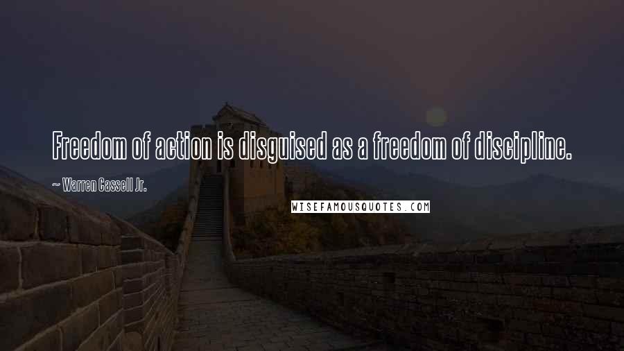 Warren Cassell Jr. Quotes: Freedom of action is disguised as a freedom of discipline.