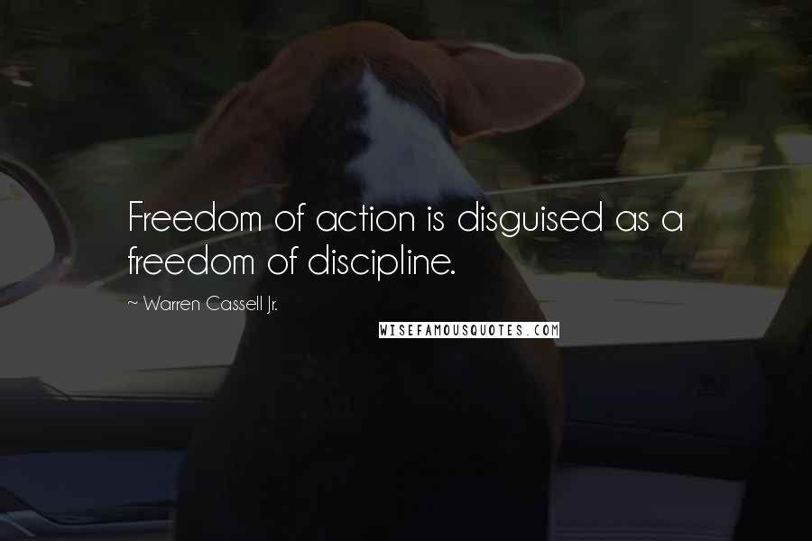 Warren Cassell Jr. Quotes: Freedom of action is disguised as a freedom of discipline.