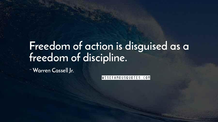 Warren Cassell Jr. Quotes: Freedom of action is disguised as a freedom of discipline.