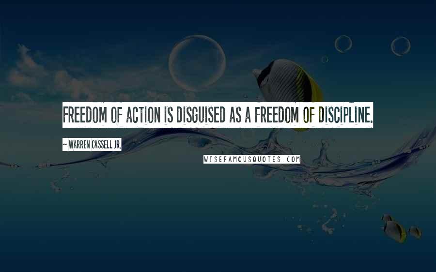 Warren Cassell Jr. Quotes: Freedom of action is disguised as a freedom of discipline.