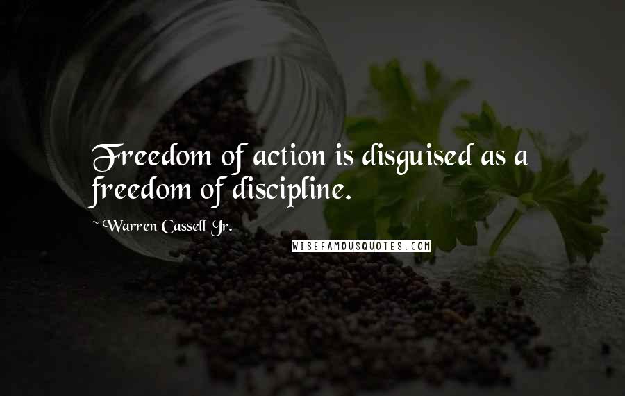 Warren Cassell Jr. Quotes: Freedom of action is disguised as a freedom of discipline.