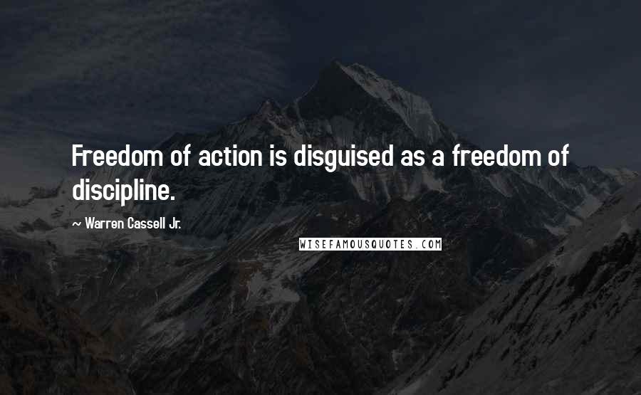 Warren Cassell Jr. Quotes: Freedom of action is disguised as a freedom of discipline.