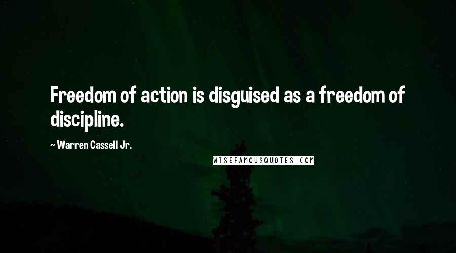 Warren Cassell Jr. Quotes: Freedom of action is disguised as a freedom of discipline.